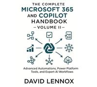 The Complete Microsoft 365 and Copilot Handbook - Volume II: Advanced Automations, Power Platform Tools, and Expert AI Workflows