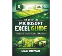 The Complete Microsoft Excel Guide: From Basics to Advanced Analytics and Automation
