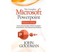 The Complete Microsoft Powerpoint Mastery 2026: Create Stunning Slides, Deliver Confident Presentations, And Captivate Any Audience.