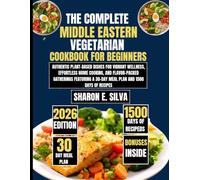 The Complete Middle Eastern Vegetarian Cookbook for Beginners 2026: Authentic Plant-Based Dishes for Vibrant Wellness, Effortless Home Cooking, and ... a 30-Day Meal Plan and 1500 Days of Recipes