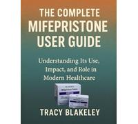 THE COMPLETE MIFEPRISTONE USER GUIDE: Understanding Its Use, Impact, and Role in Modern Healthcare