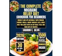 The Complete Migraine Relief Diet Cookbook for Beginners 2026: Reduce Flare-Ups Naturally with Trigger-Friendly Meals, Smart Grocery Lists, Boost ... 30-Day Meal Plan, and 1500 Days of Recipes