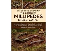 THE COMPLETE MILLIPEDES BIBLE CARE: A Complete Beginner-to-Expert Guide to Millipede Care, Housing, Feeding, Humidity Control, Breeding, and Species Identification