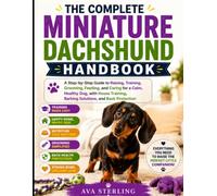 THE COMPLETE MINIATURE DACHSHUND HANDBOOK: A Step-by-Step Guide to Raising, Training, Grooming, Feeding and Caring for a Calm, Healthy Dog, with House Training, Barking Solutions, and Back Protection