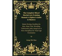 The Complete Mixed Martial Arts Training Manual: A Fighter’s Guide to Mastery: Master Boxing, Brazilian Jiu-Jitsu, Muay Thai, Wrestling, Taekwondo, ... 4 More Disciplines for Total Cage Domination