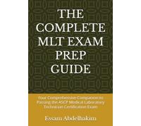 THE COMPLETE MLT EXAM PREP GUIDE: Your Comprehensive Companion to Passing the ASCP Medical Laboratory Technician Certification Exam
