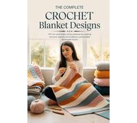 The Complete Modern Crochet Blanket Designs: 100 mix-and-match stripe patterns for creating textured, layered, and endlessly customizable handmade throws