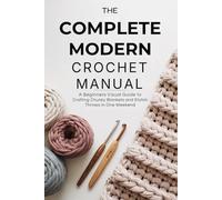 The Complete Modern Crochet Manual: A Beginner’s Visual Guide to Crafting Chunky Blankets and Stylish Throws in One Weekend