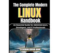 The Complete Modern LINUX Handbook: An Essential Guide for Administrators, Developers, and IT Professionals