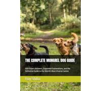 THE COMPLETE MONGREL DOG GUIDE: 500 Expert Answers, Expanded Explanations, and the Definitive Guide to the World's Most Diverse Canine