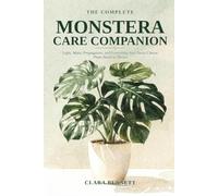 The Complete Monstera Care Companion: Light, Water, Propagation, and Everything Your Swiss Cheese Plant Needs to Thrive