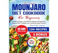 The Complete Mounjaro Diet Cookbook For Beginners: Healthy, Simple, and Delicious Recipes Designed to Support GLP-1 Weight Loss and Blood Sugar Control
