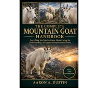 THE COMPLETE MOUNTAIN GOAT HANDBOOK: Everything You Need to Know About Caring for, Understanding, and Appreciating Mountain Goats