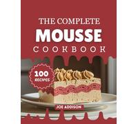The Complete Mousse Cookbook: Easy-to-Make Sweet Mousse for Every Skill Level