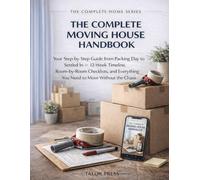The Complete Moving House Handbook: Your Step-by-Step Guide from Packing Day to Settled In - 12-Week Timeline, Room-by-Room Checklists, and Everything You Need to Move Without the Chaos