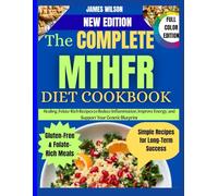 The Complete MTHFR Diet Cookbook: Healing, Folate-Rich Recipes to Reduce Inflammation, Improve Energy, and Support Your Genetic Blueprint