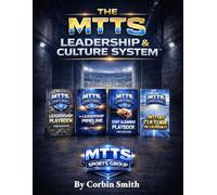The Complete MTTS Leadership & Culture Development System: The Complete System for Installing Leadership, Aligning Staff, and Building a Sustainable Championship Culture