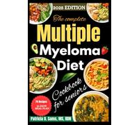 The Complete Multiple Myeloma Diet Cookbook for Seniors: 70 Healing Recipes to Strengthen Immunity, Restore Vitality, and Support Cancer Recovery Naturally