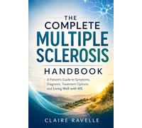 The Complete Multiple Sclerosis Handbook: A Patient's Guide to Symptoms, Diagnosis, Treatment Options, and Living Well with MS