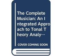 The Complete Musician : An Integrated Approach To Tonal Theory, Analysis And Listening