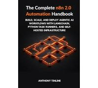 The Complete n8n 2.0 Automation Handbook: Build, Scale, and Deploy Agentic AI Workflows with LangChain, Python Task Runners, and Self-Hosted Infrastructure