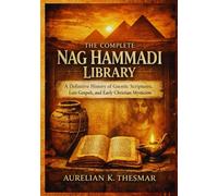 The Complete Nag Hammadi Library: A Definitive History of Gnostic Scriptures, Lost Gospels, and Early Christian Mysticism