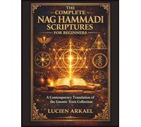 The Complete Nag Hammadi Scriptures for Beginners: A Contemporary Translation of the Gnostic Texts Collection