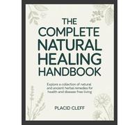 The Complete Natural Healing Handbook: Explore a Collection of Natural and Ancient Herbal Remedies for Health and Disease Free Living