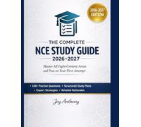 THE COMPLETE NCE STUDY GUIDE 2026-2027: Master All Eight Content Areas and Pass on Your First Attempt With 550+ Practice Questions, Structured Study Plans, Expert Strategies, and Detailed Rationales