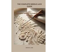 THE COMPLETE NEEDLE LACE GUIDE: Techniques, Patterns, and Projects for Every Skill Level