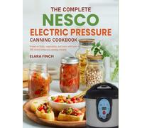 The Complete Nesco Electric Pressure Canning Cookbook: Preserve fruits, vegetables, and more with over 200 tested pressure canning recipes