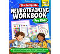 The Complete Neurotraining Workbook for Kids. Physical Exercises, Bilateral Coordination, Hand-eye Coordination, Focus and Concentration, Memory and Recall, Creativity. Level 1 out 5.