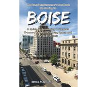 The Complete Newcomer’s Handbook for Moving to Boise: A Guide to Relocating to Idaho’s Treasure Valley for Safety, Space and Outdoor Access