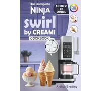 The Complete Ninaj Swirl by CREAMi Cookbook: Easy and Tasty Ninja Swirl Recipes for Beginners (Homemade Ice Cream, Soft Serve, Frozen Yogurt, Fruit Whips, Sorbets and more).