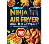The Complete Ninja Air Fryer Recipe Book for Beginners: Savor Easy & Healthy Eating with Ninja Air Fryer Recipes | Enjoy Crispy Snacks, Juicy Meats, and Sweet Treats | Perfect for Any Occasion