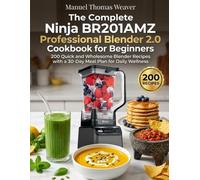 The Complete Ninja BR201AMZ Professional Blender 2.0 Cookbook for Beginners: 200 Quick and Wholesome Blender Recipes with a 30-Day Meal Plan for Daily Wellness