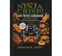 The Complete Ninja Crispi Air Fryer Cookbook for Beginners: 1500 Days Easy Recipes, Cooking Charts & Practical Tips for Crispy, Healthy Meals Every Day (Color Edition)