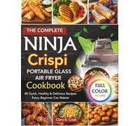 THE COMPLETE NINJA CRISPI PORTABLE GLASS AIR FRYER COOKBOOK (COLORED): 80 Quick, Healthy & Delicious Recipes Every Beginner Can Master