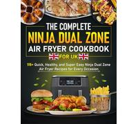 The Complete Ninja Dual Zone Air Fryer Cookbook for UK: 115+ Quick, Healthy, and Super Easy Ninja Dual Zone Air Fryer Recipes for Every Occasion