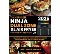 The Complete Ninja Dual Zone XL Air Fryer Cookbook for Beginners (UK) 2025: Your Guide to Quick and Delicious Healthy Recipes with Cooking Tips and Full Colour Pictures