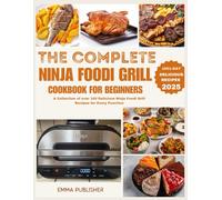The Complete Ninja Foodi Grill Cookbook for Beginners: A Collection of over 100 Delicious Ninja Foodi Grill Recipes for Every Function