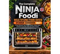 The Complete Ninja Foodi Multifunction Oven DT200UK Cookbook 2027: Crispy Midweek Teas, Proper Roasts, Golden Bakes & British Favourites with Full-Colour Photos