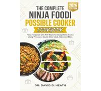 The Complete Ninja Foodi Possible Cooker Cookbook: Fast, Foolproof One-Pot Meals for Busy Home Cooks Using Pressure, Sauté, Slow Cook, Bake and More