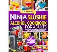 The Complete Ninja Slushie Alcohol Cookbook for Adults: A Creative Collection of Refreshing Ninja Slushi Recipes with Boozy Slushes, Frappés, & Frozen Cocktails | Make Bar-Quality Drinks at Home
