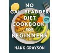 The Complete No Gallbladder Cookbook for Beginners: 120 Nourishing Recipes for a Healthy Digestive Lifestyle Easy, Low-Fat, Whole-Food Meals to Support Gallbladder Removal and Gut Health