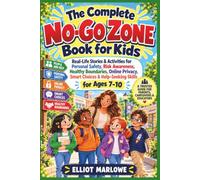 THE COMPLETE NO-GO ZONE BOOK FOR KIDS: Real-Life Stories & Activities for Personal Safety, Risk Awareness, Healthy Boundaries, Online Privacy, Smart Choices & Help-Seeking Skills