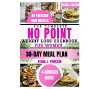 The Complete No Point Weight Loss Cookbook for Women: Effortless, Guilt-Free Recipes to Help Women Lose Weight Naturally Without Counting, Tracking, or Stressing