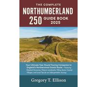 The Complete Northumberland 250 Guide Book 2025: Your Ultimate Year-Round Touring Companion to England’s Northernmost Scenic Route