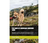 THE COMPLETE NORWEGIAN LUNDEHUND GUIDE: 500 Expert Answers, Expanded Explanations, and the Definitive Guide to the World's Rarest Puffin Hunter