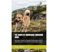 THE COMPLETE NORWEGIAN LUNDEHUND GUIDE: 500 Expert Answers, Expanded Explanations, and the Definitive Guide to the World's Rarest Puffin Hunter